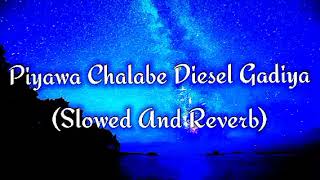 Piyawa Chalabe Diesel Gadiya Slowed And Reverb [upl. by Aramoiz]